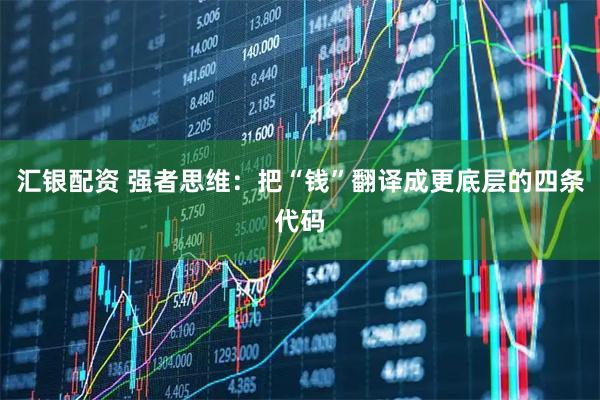 汇银配资 强者思维：把“钱”翻译成更底层的四条代码