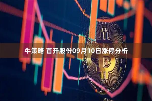 牛策略 首开股份09月10日涨停分析